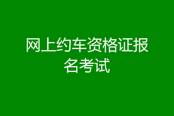 网上约车资格证报名考试