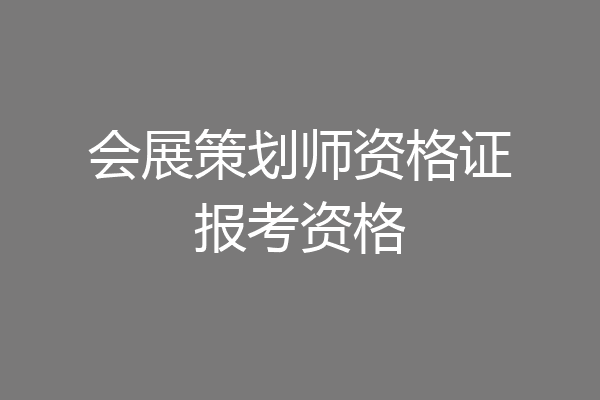 会展策划师资格证报考资格