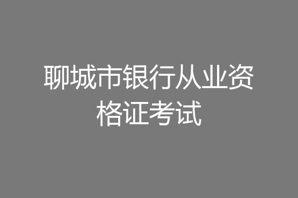 聊城市银行从业资格证考试