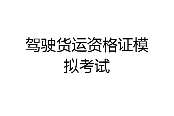 驾驶货运资格证模拟考试