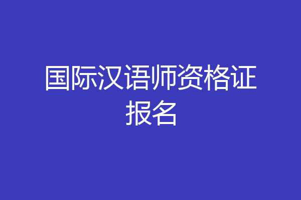 国际汉语师资格证报名