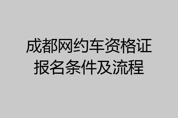 成都网约车资格证报名条件及流程