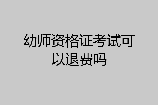 幼师资格证考试可以退费吗