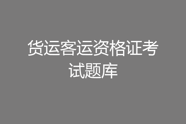货运客运资格证考试题库