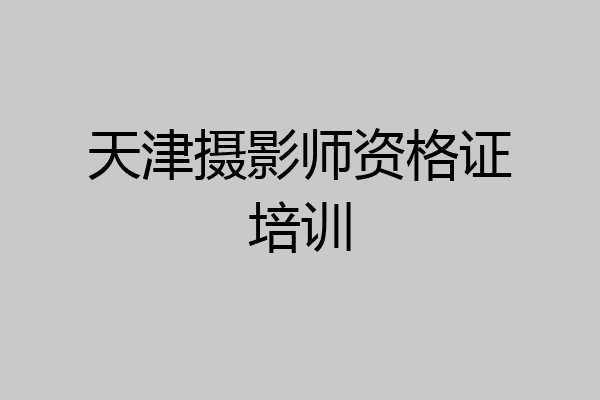 天津摄影师资格证培训