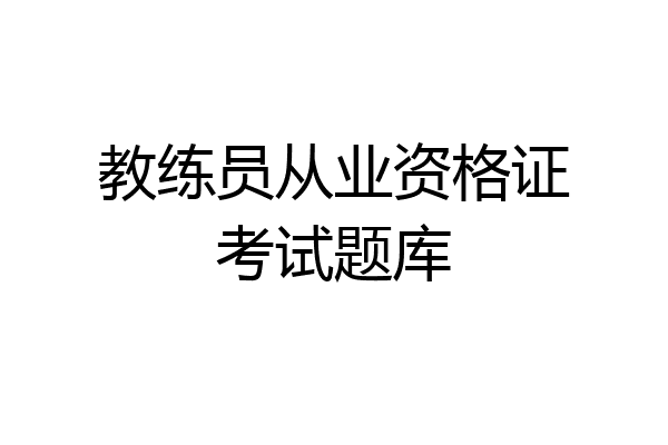 教练员从业资格证考试题库