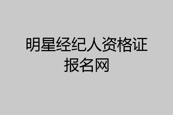 明星经纪人资格证报名网