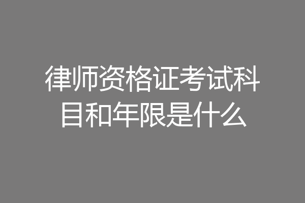律师资格证考试科目和年限是什么