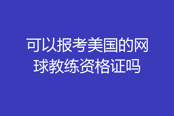 可以报考美国的网球教练资格证吗