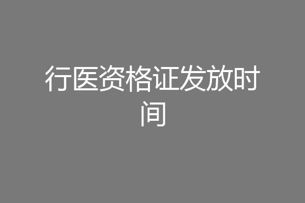 行医资格证发放时间