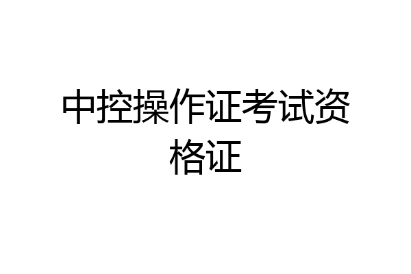 中控操作证考试资格证