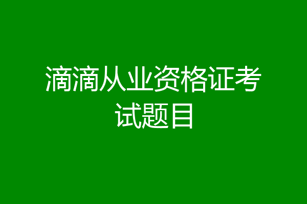 滴滴从业资格证考试题目