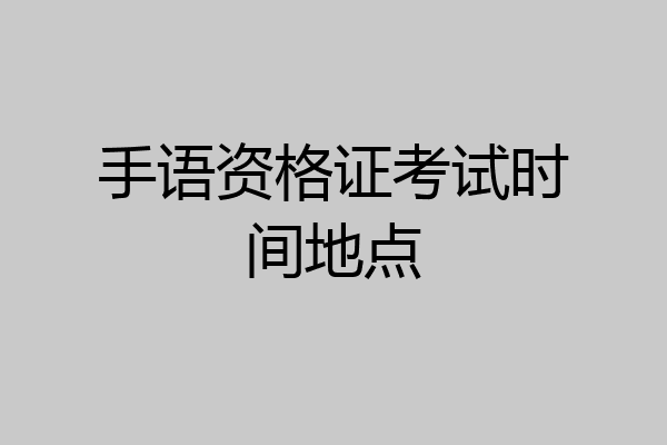 手语资格证考试时间地点
