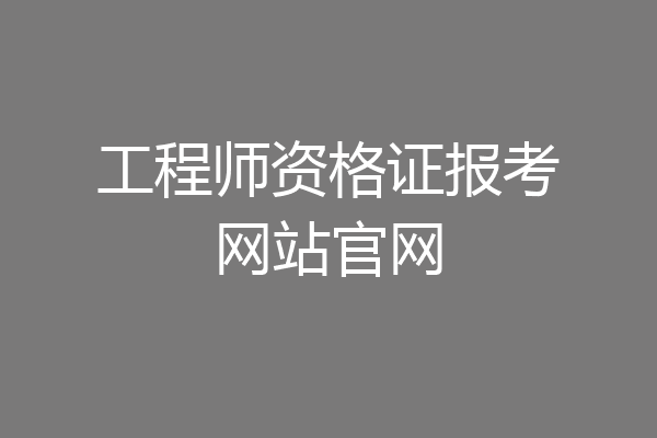 工程师资格证报考网站官网