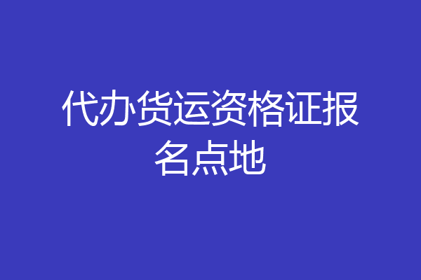 代办货运资格证报名点地