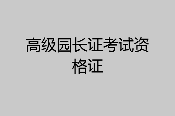 高级园长证考试资格证