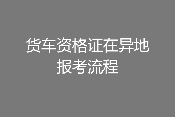 货车资格证在异地报考流程