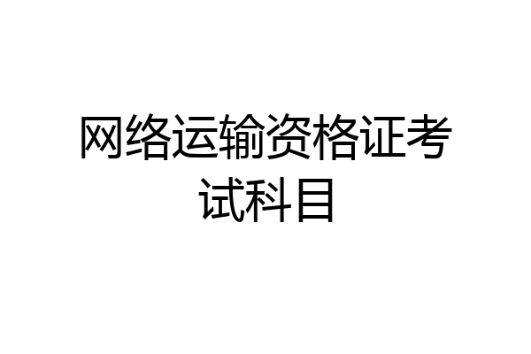 网络运输资格证考试科目