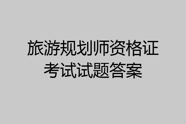 旅游规划师资格证考试试题答案
