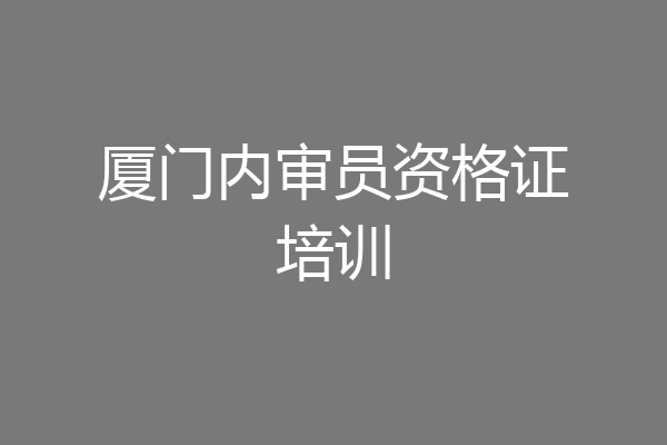 厦门内审员资格证培训