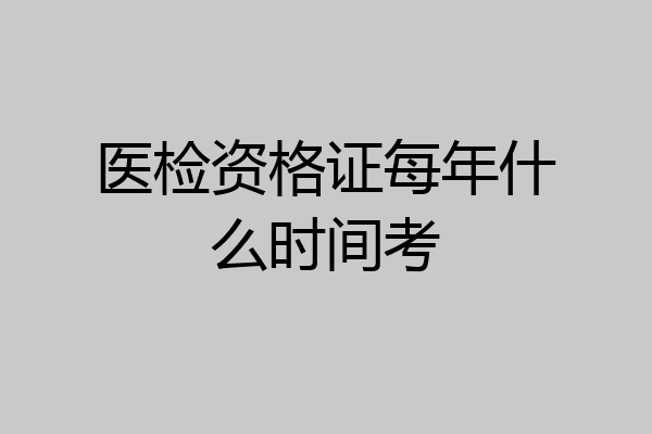 医检资格证每年什么时间考