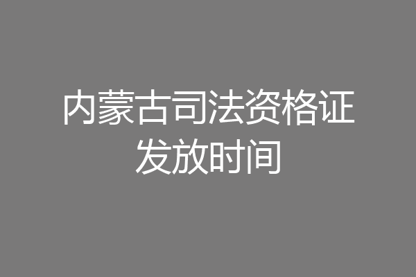 内蒙古司法资格证发放时间