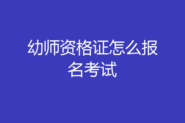 幼师资格证怎么报名考试