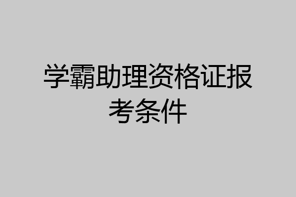 学霸助理资格证报考条件
