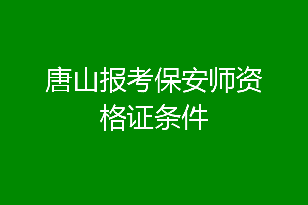 唐山报考保安师资格证条件