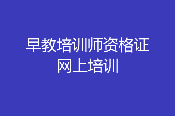 早教培训师资格证网上培训
