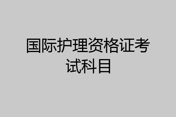国际护理资格证考试科目