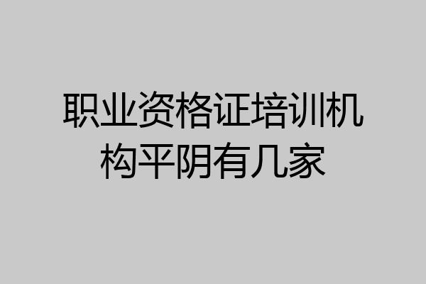 职业资格证培训机构平阴有几家