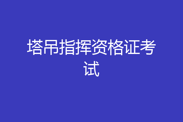 塔吊指挥资格证考试