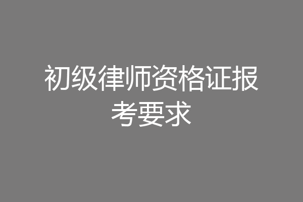 初级律师资格证报考要求