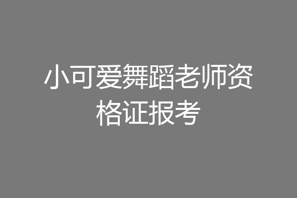 小可爱舞蹈老师资格证报考