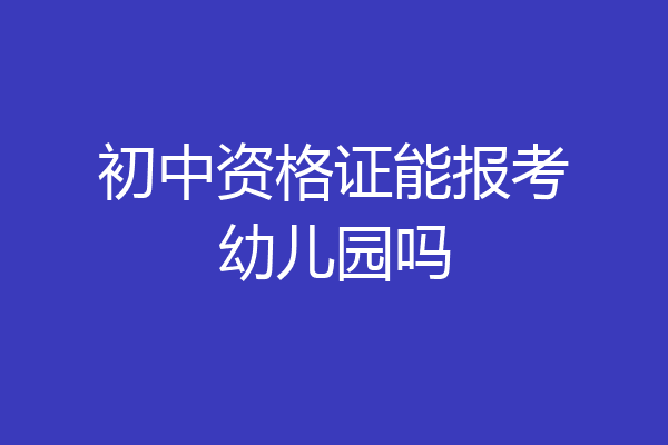 初中资格证能报考幼儿园吗