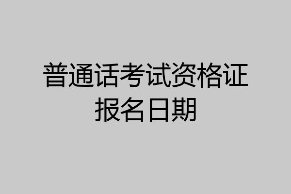 普通话考试资格证报名日期