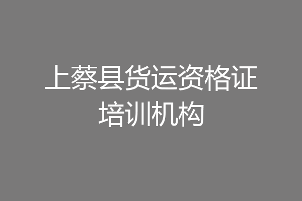 上蔡县货运资格证培训机构