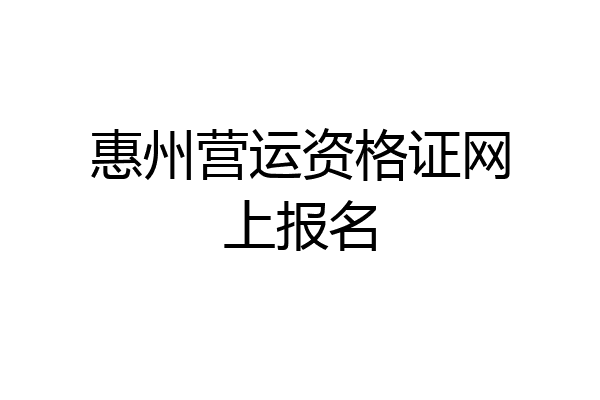 惠州营运资格证网上报名