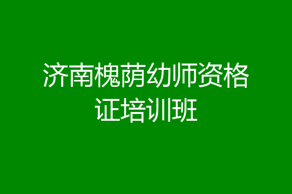 济南槐荫幼师资格证培训班