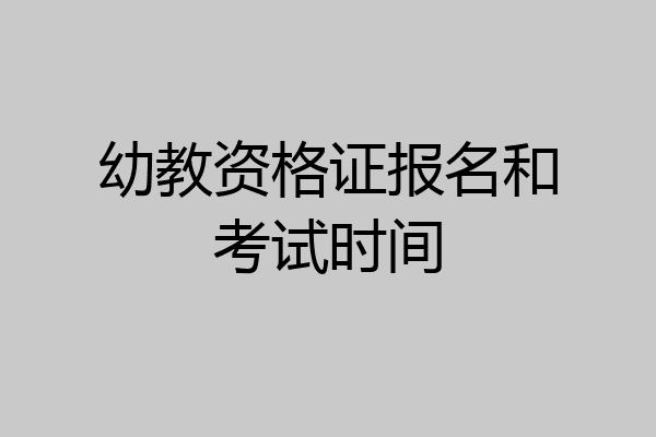 幼教资格证报名和考试时间