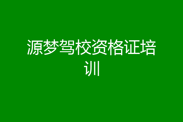 源梦驾校资格证培训