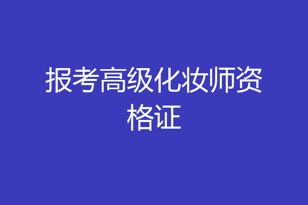 报考高级化妆师资格证