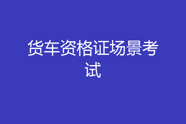 货车资格证场景考试