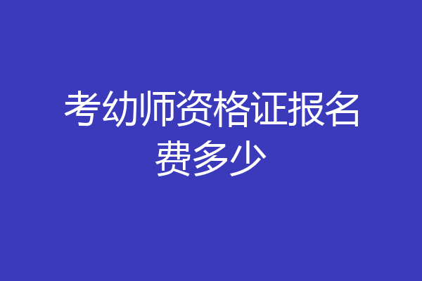 考幼师资格证报名费多少