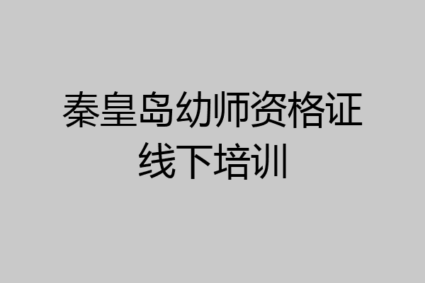 秦皇岛幼师资格证线下培训