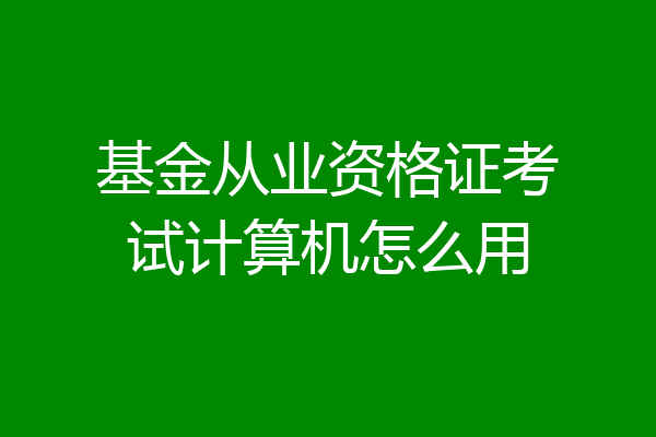基金从业资格证考试计算机怎么用