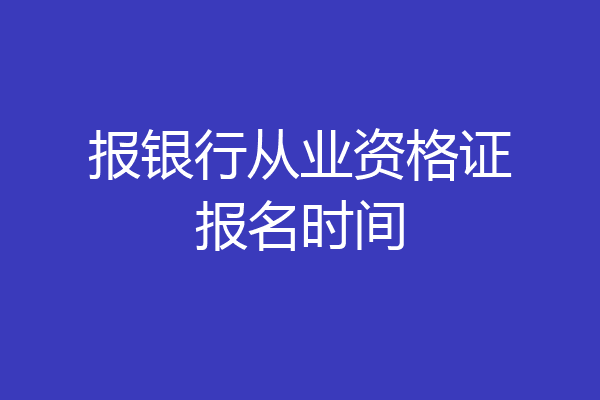 报银行从业资格证报名时间