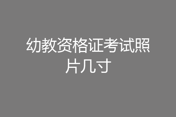 幼教资格证考试照片几寸