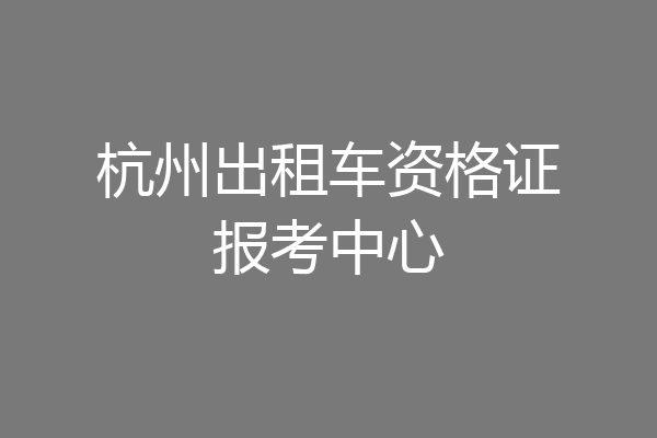 杭州出租车资格证报考中心